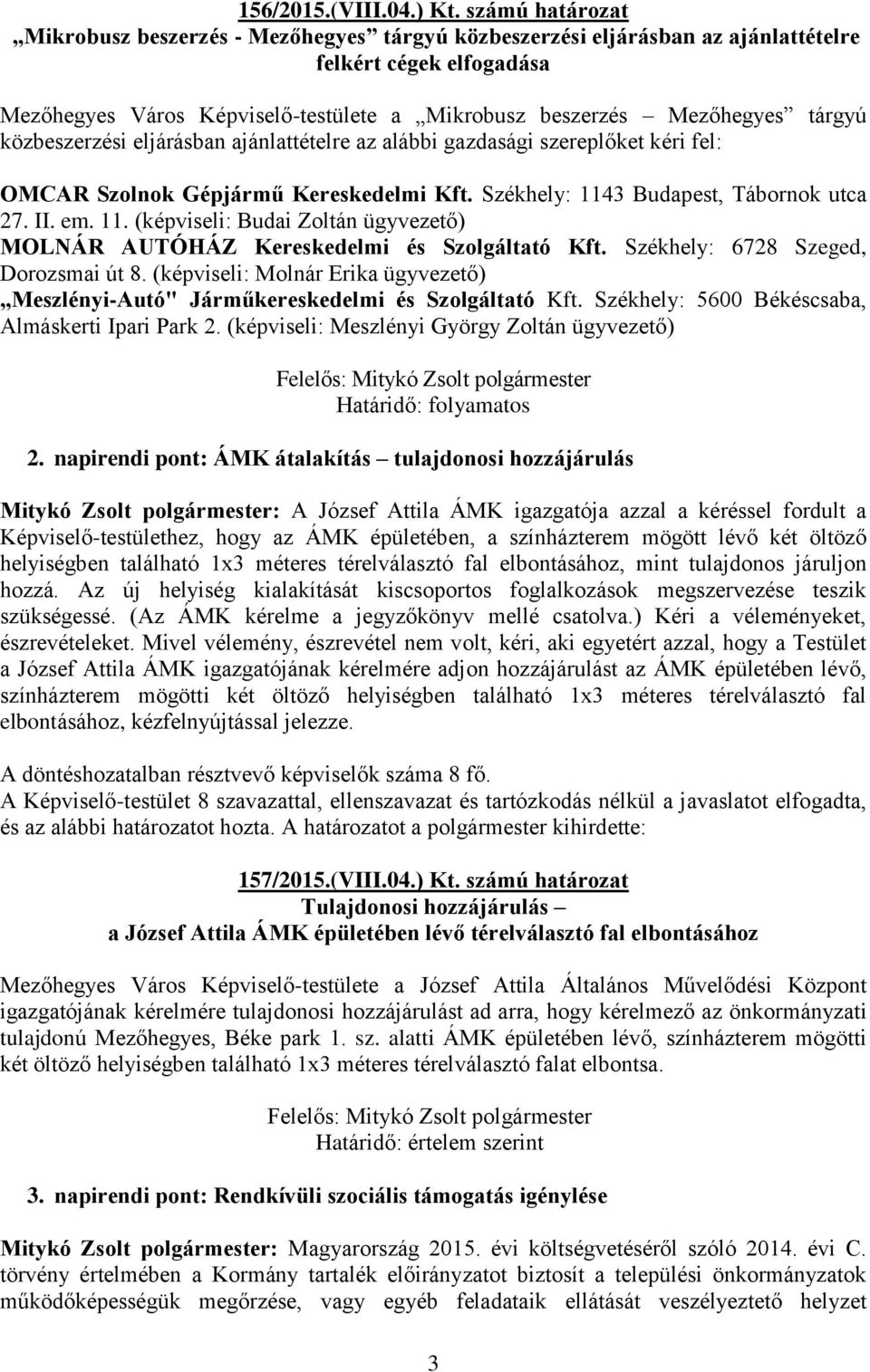 tárgyú közbeszerzési eljárásban ajánlattételre az alábbi gazdasági szereplőket kéri fel: OMCAR Szolnok Gépjármű Kereskedelmi Kft. Székhely: 114