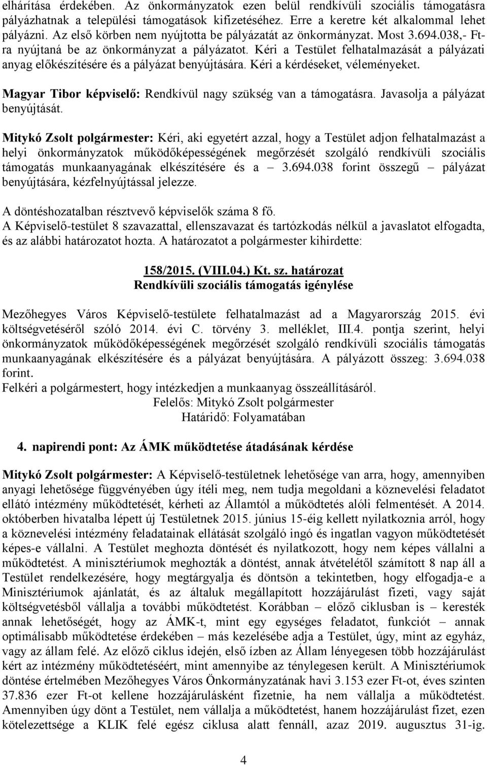 Kéri a Testület felhatalmazását a pályázati anyag előkészítésére és a pályázat benyújtására. Kéri a kérdéseket, véleményeket. Magyar Tibor képviselő: Rendkívül nagy szükség van a támogatásra.