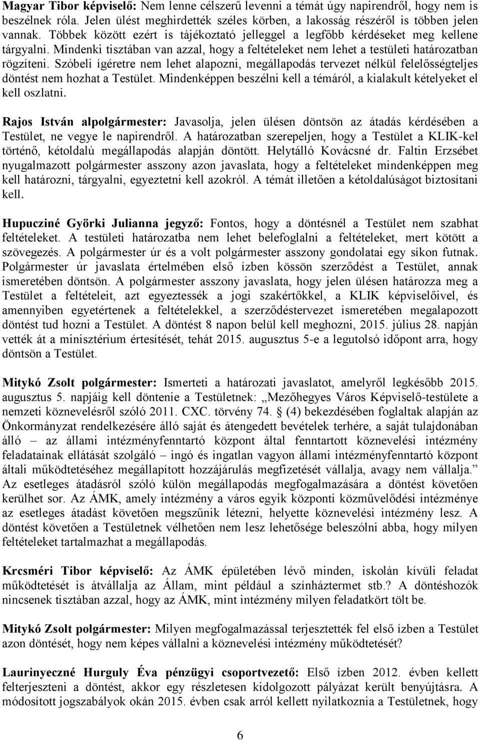 Szóbeli ígéretre nem lehet alapozni, megállapodás tervezet nélkül felelősségteljes döntést nem hozhat a Testület. Mindenképpen beszélni kell a témáról, a kialakult kételyeket el kell oszlatni.