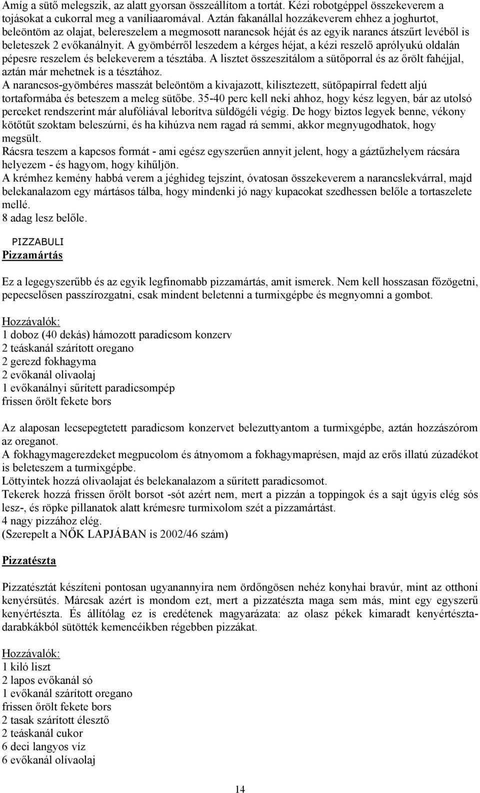 A gyömbérről leszedem a kérges héjat, a kézi reszelő aprólyukú oldalán pépesre reszelem és belekeverem a tésztába.