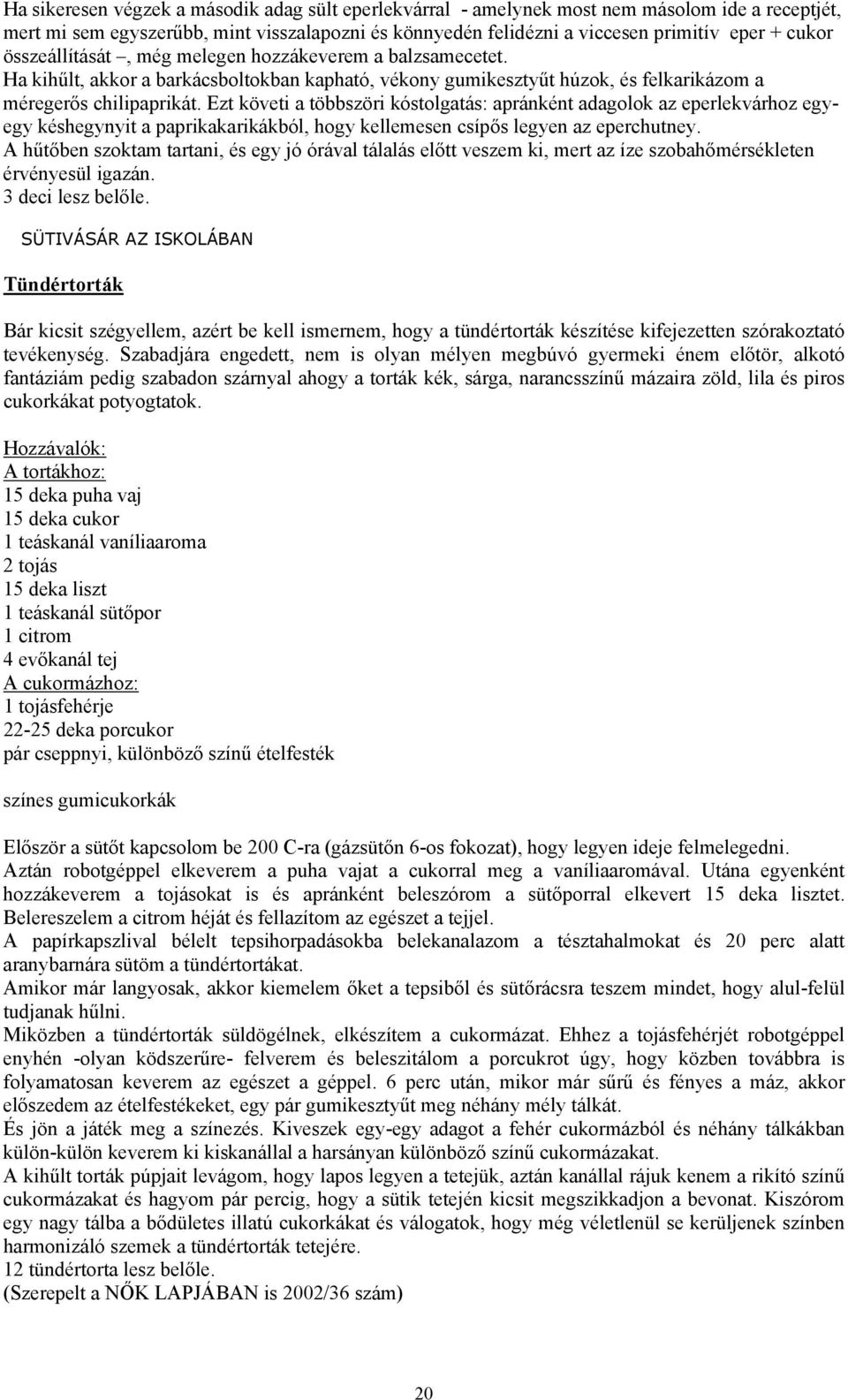 Ezt követi a többszöri kóstolgatás: apránként adagolok az eperlekvárhoz egyegy késhegynyit a paprikakarikákból, hogy kellemesen csípős legyen az eperchutney.