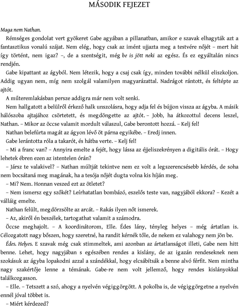 Nem létezik, hogy a csaj csak így, minden további nélkül eliszkoljon. Addig ug yan nem, míg nem szolg ál valamilyen mag yarázattal. Nadrág ot rántott, és feltépte az ajtót.