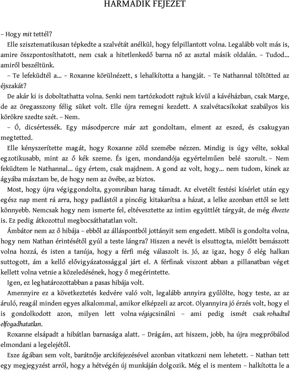 Te Nathannal töltötted az éjszakát? De akár ki is doboltathatta volna. Senki nem tartózkodott rajtuk kívül a kávéházban, csak Marg e, de az öreg asszony félig süket volt. Elle újra remeg ni kezdett.