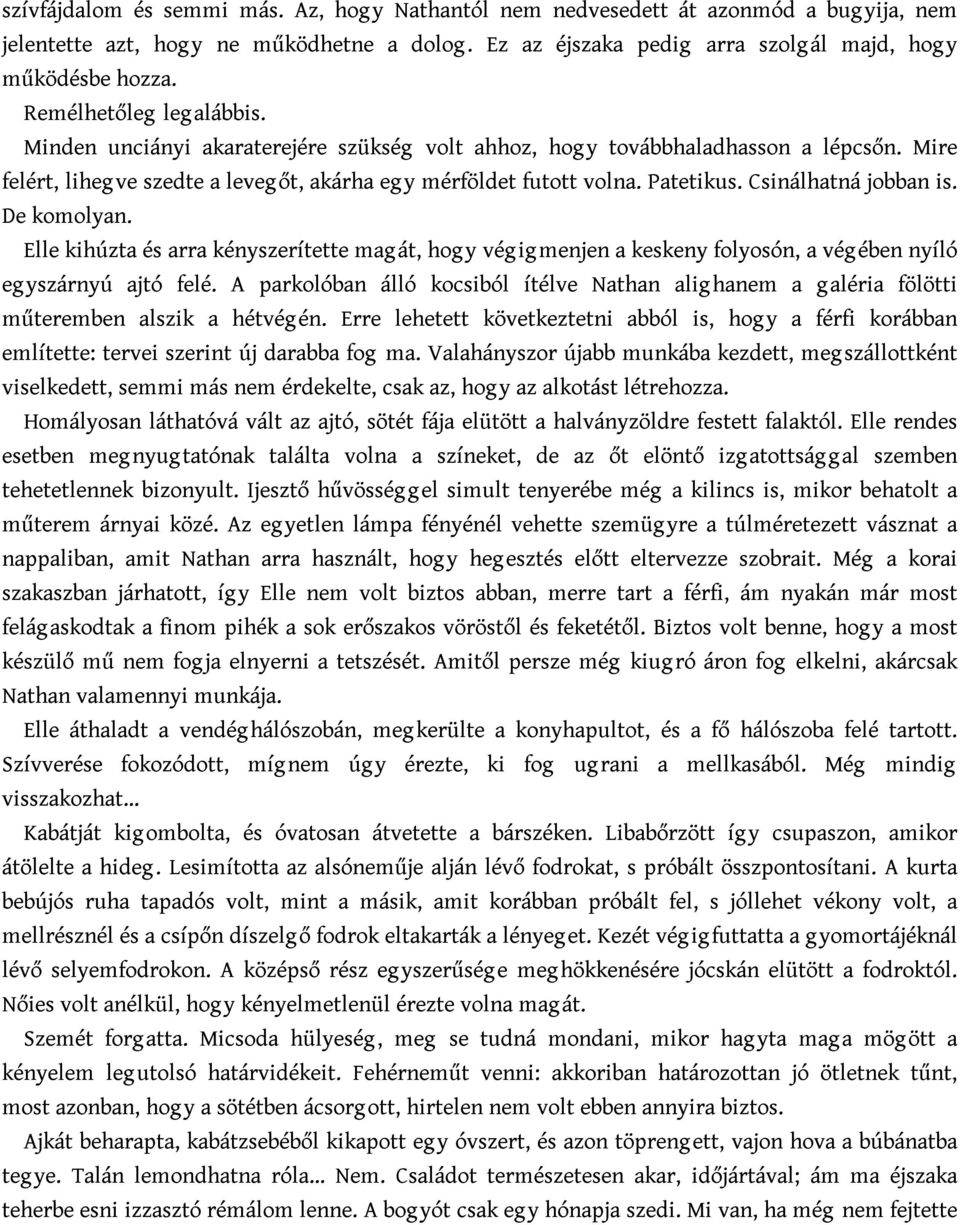 Csinálhatná jobban is. De komolyan. Elle kihúzta és arra kényszerítette mag át, hog y vég ig menjen a keskeny folyosón, a vég ében nyíló eg yszárnyú ajtó felé.