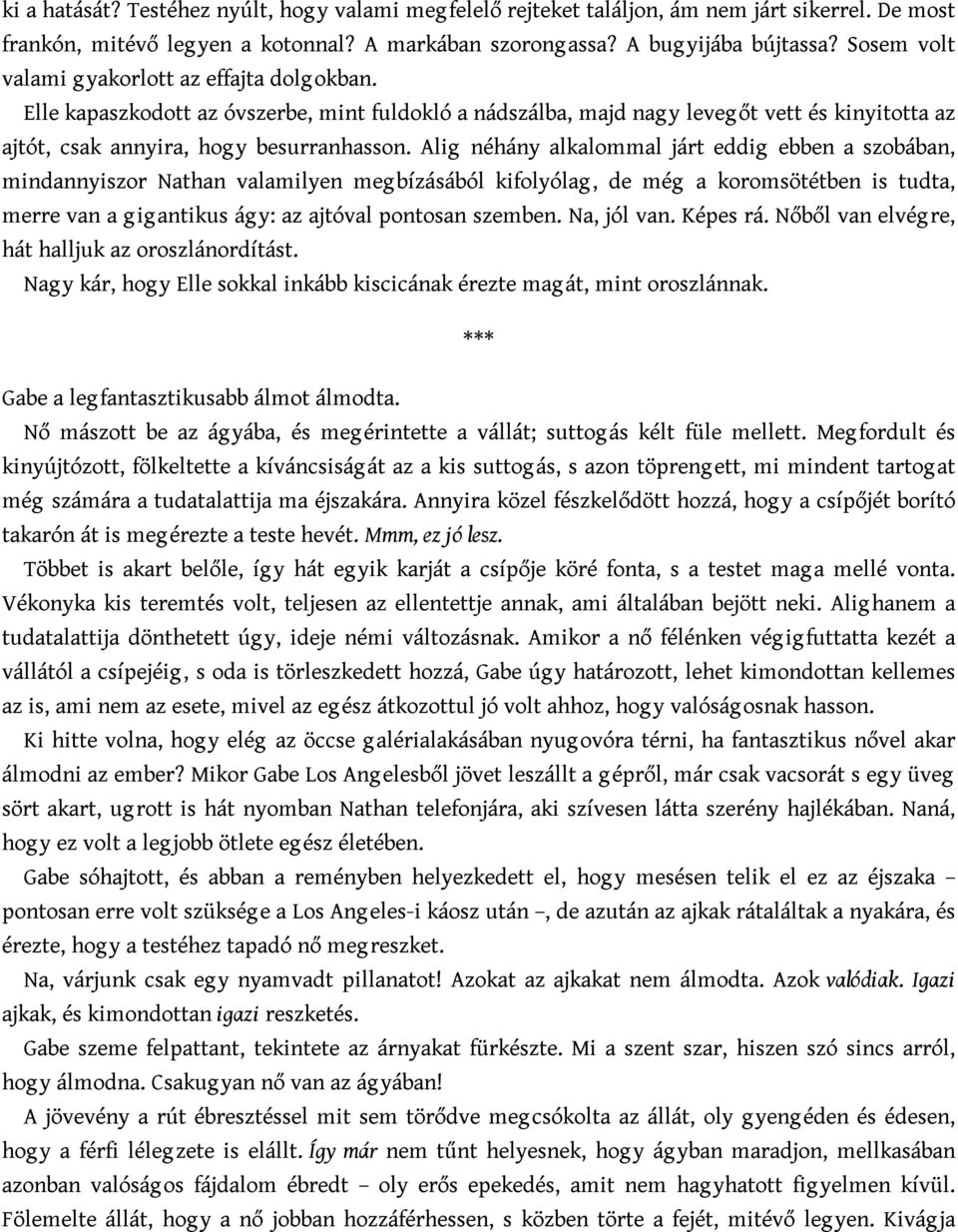 Alig néhány alkalommal járt eddig ebben a szobában, mindannyiszor Nathan valamilyen meg bízásából kifolyólag, de még a koromsötétben is tudta, merre van a gigantikus ágy: az ajtóval pontosan szemben.