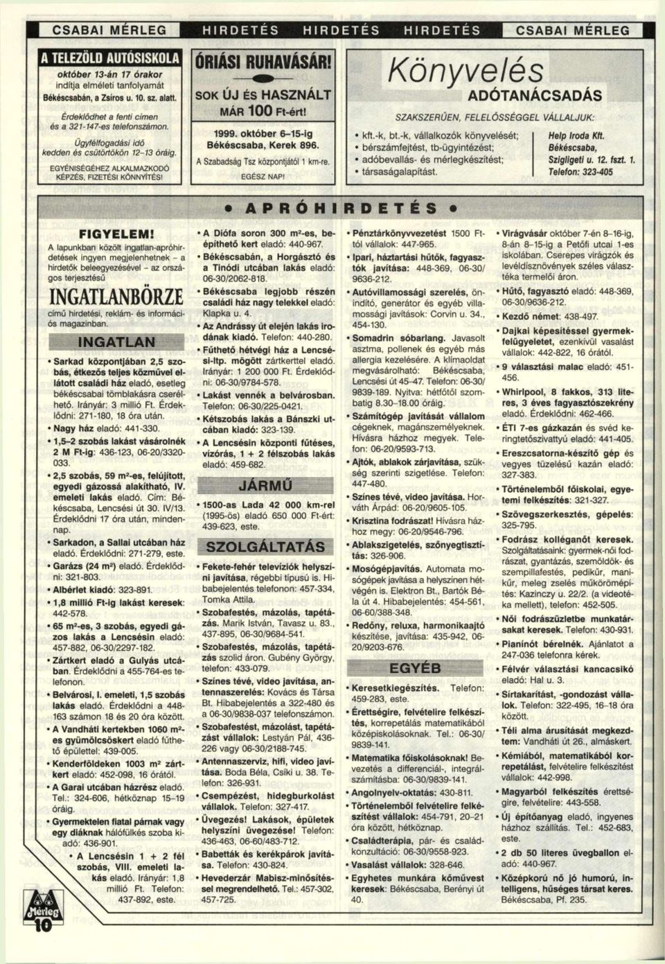 SOK ÚJ ÉS HASZNÁLT MÁR 100 Ft-ért! 1999. október 6-15-ig Békéscsaba, Kerek 896. A Szabadság Tsz központjától 1 km-re. Könyvelés ADÓTANÁCSADÁS SZAKSZERŰEN, FELELŐSSÉGGEL VÁLLALJUK: kft.-k, bt.