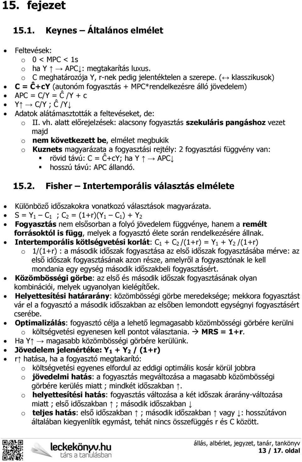 alatt előrejelzések: alacsony fogyasztás szekuláris pangáshoz vezet majd o nem következett be, elmélet megbukik o Kuznets magyarázata a fogyasztási rejtély: 2 fogyasztási függvény van: rövid távú: C