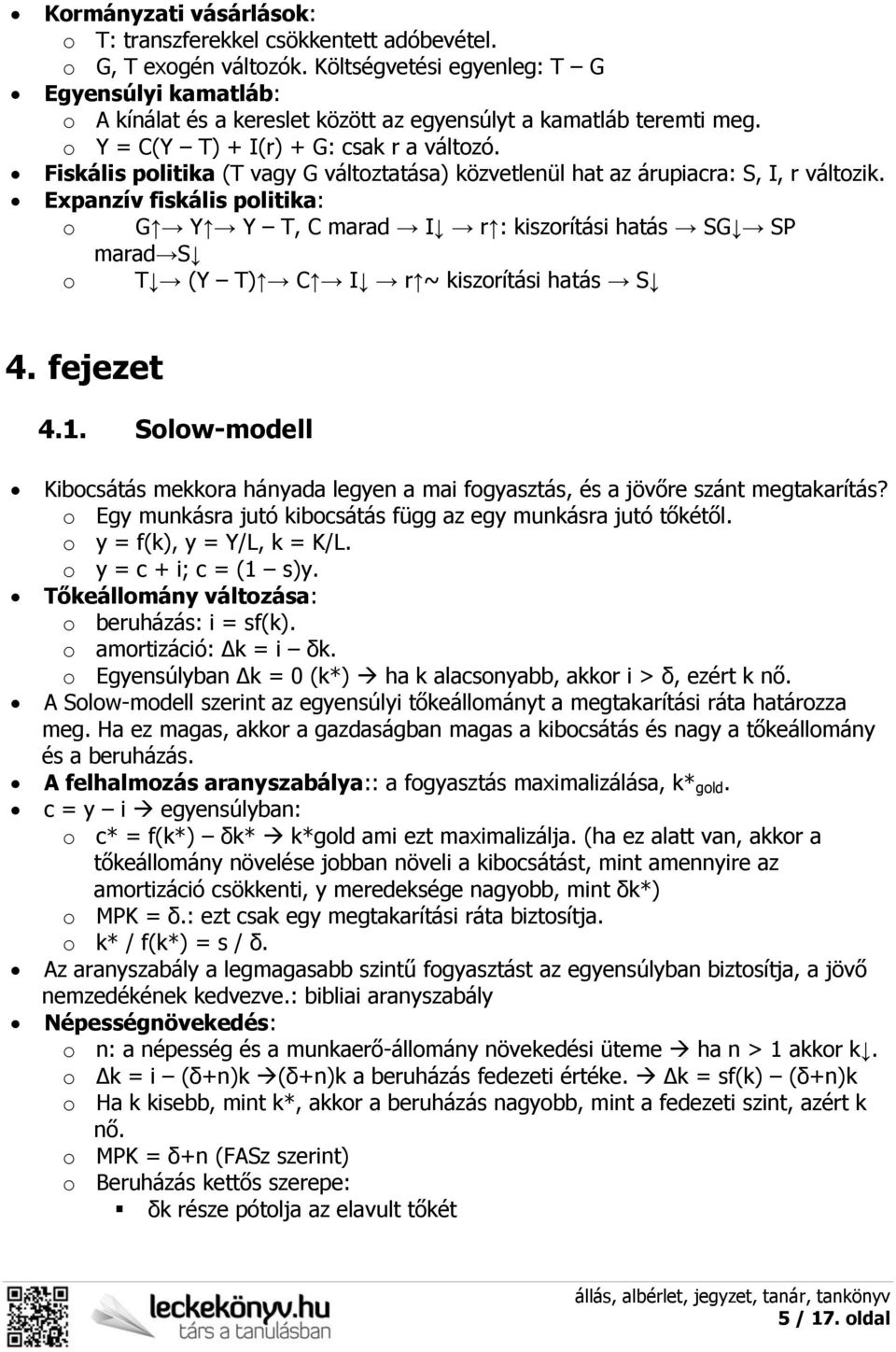 Fiskális politika (T vagy G változtatása) közvetlenül hat az árupiacra: S, I, r változik.