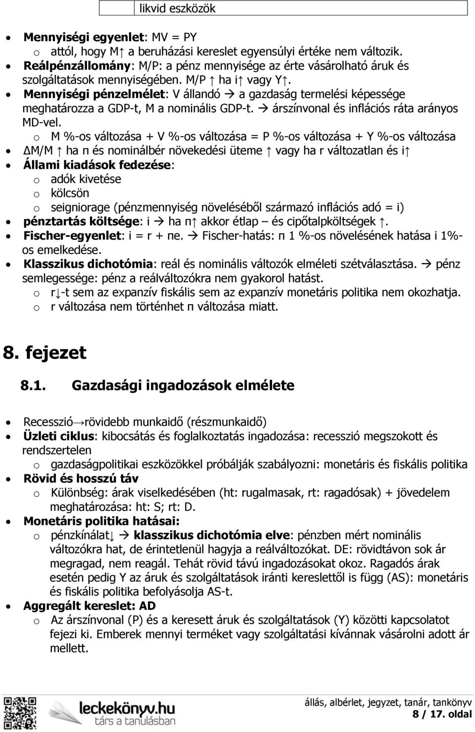 Mennyiségi pénzelmélet: V állandó a gazdaság termelési képessége meghatározza a GDP-t, M a nominális GDP-t. árszínvonal és inflációs ráta arányos MD-vel.