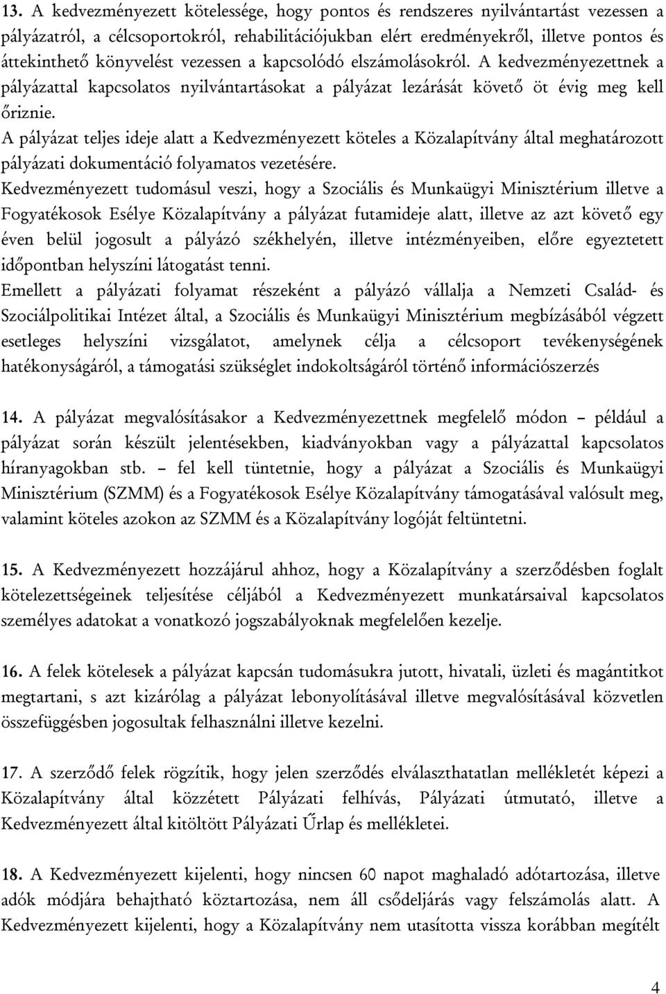 A pályázat teljes ideje alatt a Kedvezményezett köteles a Közalapítvány által meghatározott pályázati dokumentáció folyamatos vezetésére.