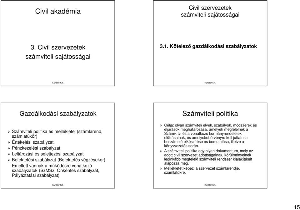 szabályzat Befektetési szabályzat (Befektetés végzésekor) Emellett vannak a működésre vonatkozó szabályzatok (SzMSz, Önkéntes szabályzat, Pályáztatási szabályzat) Számviteli politika Célja: olyan