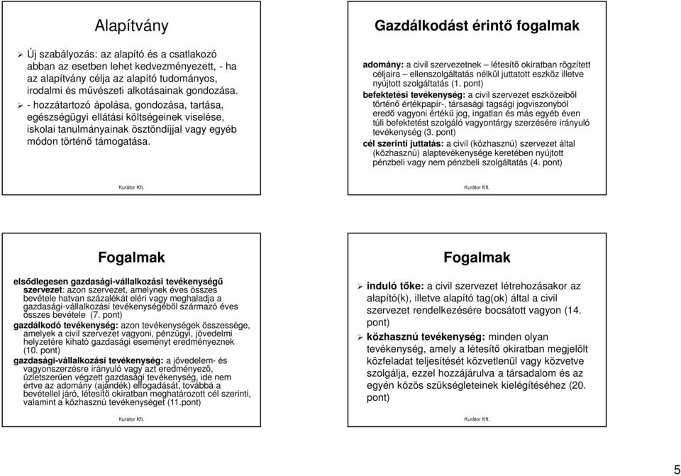 Gazdálkodást érintő fogalmak adomány: a civil szervezetnek létesítő okiratban rögzített céljaira ellenszolgáltatás nélkül juttatott eszköz illetve nyújtott szolgáltatás (1.