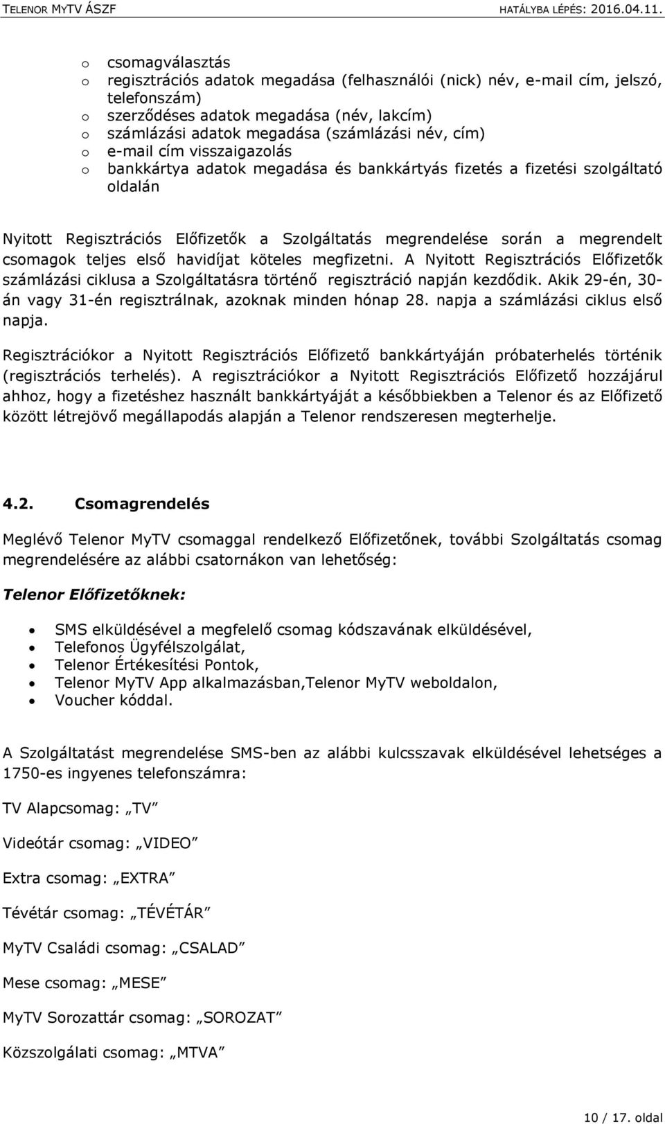 csomagok teljes első havidíjat köteles megfizetni. A Nyitott Regisztrációs Előfizetők számlázási ciklusa a Szolgáltatásra történő regisztráció napján kezdődik.