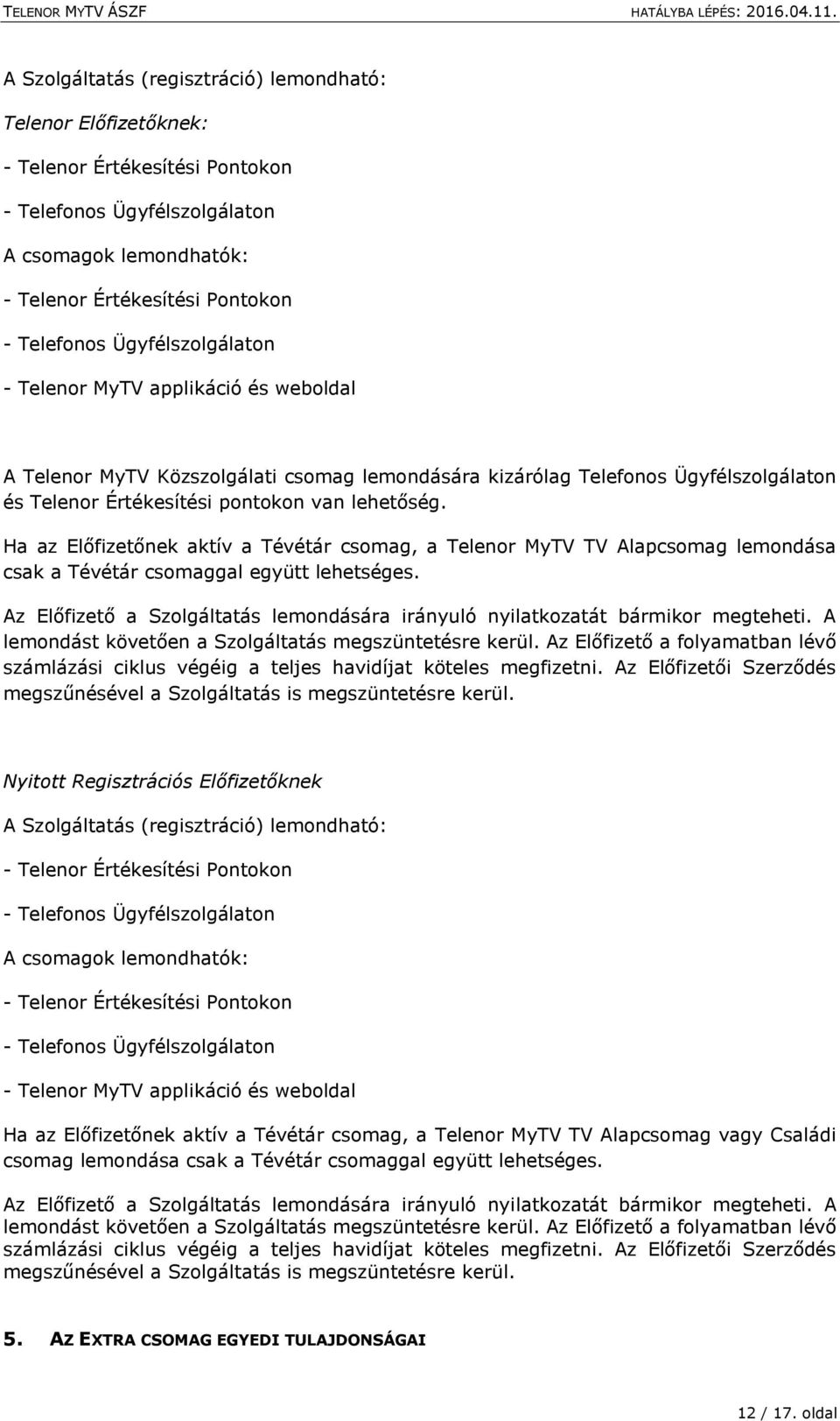 Ha az Előfizetőnek aktív a Tévétár csomag, a Telenor MyTV TV Alapcsomag lemondása csak a Tévétár csomaggal együtt lehetséges.