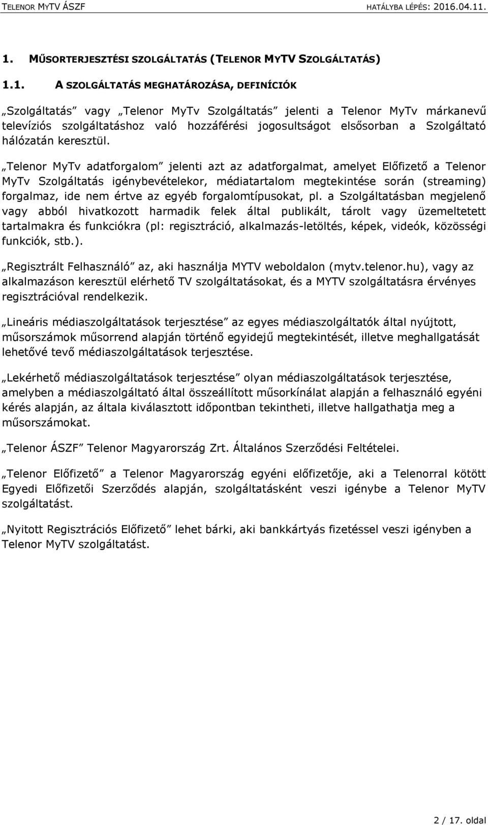 Telenor MyTv adatforgalom jelenti azt az adatforgalmat, amelyet Előfizető a Telenor MyTv Szolgáltatás igénybevételekor, médiatartalom megtekintése során (streaming) forgalmaz, ide nem értve az egyéb