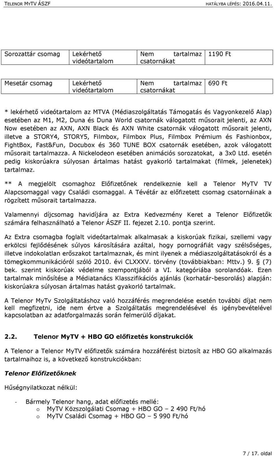 válogatott műsorait jelenti, illetve a STORY4, STORY5, Filmbox, Filmbox Plus, Filmbox Prémium és Fashionbox, FightBox, Fast&Fun, Docubox és 360 TUNE BOX csatornák esetében, azok válogatott műsorait