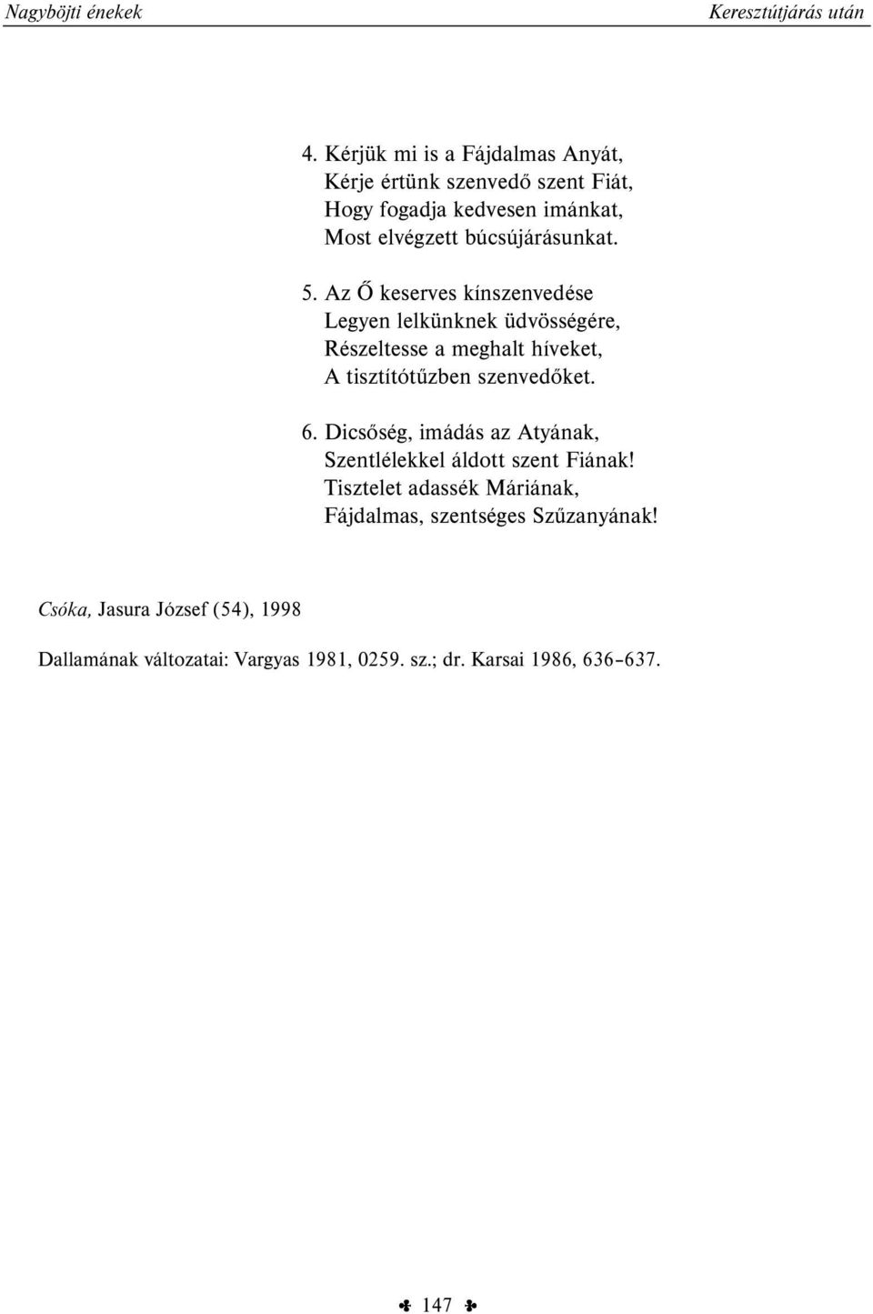 5. Az Ő keserves kínszenvedése Legyen lelkünknek üdvösségére, Részeltesse a meghalt híveket, A tisztítótűzben szenvedőket. 6.