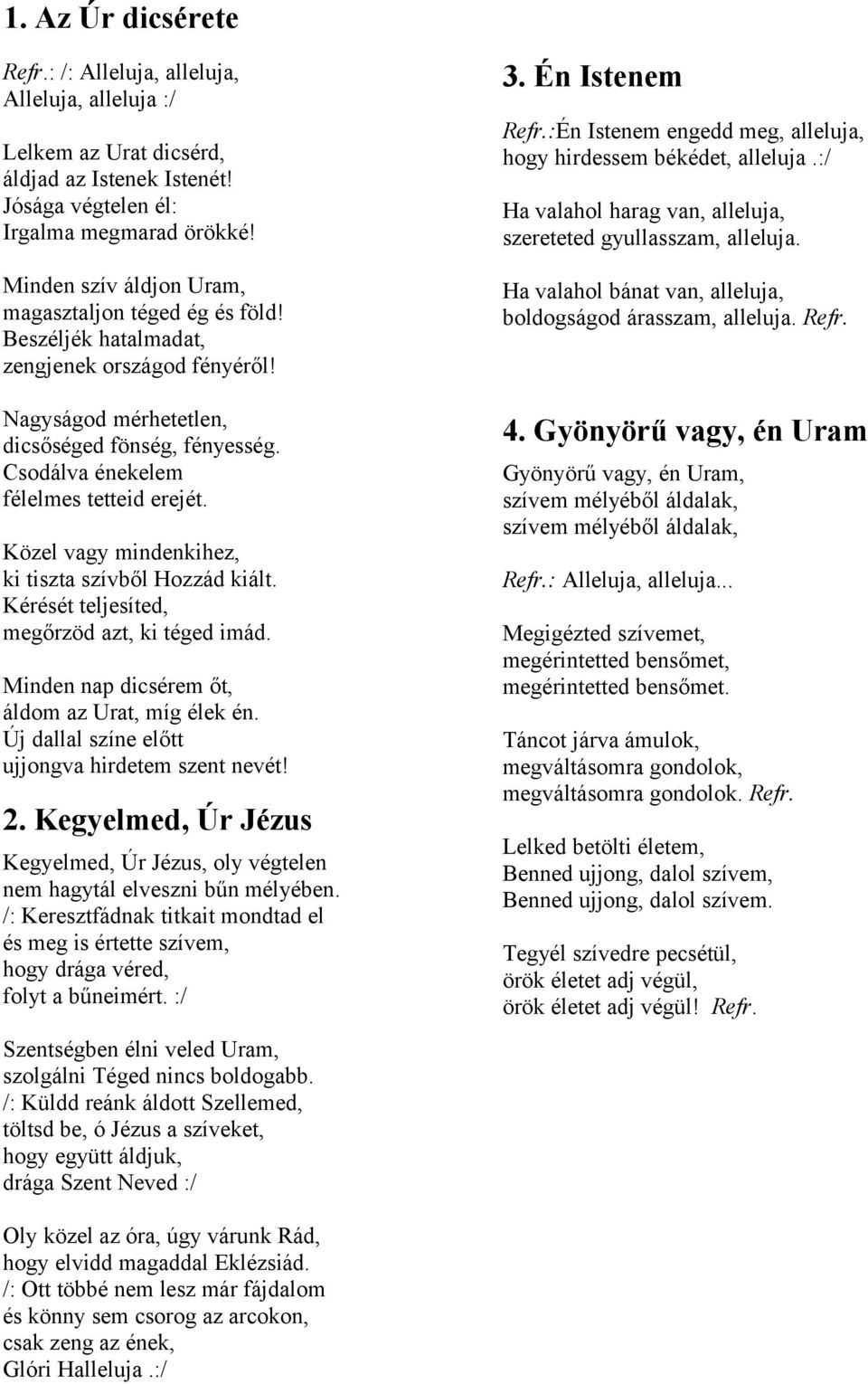 Csodálva énekelem félelmes tetteid erejét. Közel vagy mindenkihez, ki tiszta szívből Hozzád kiált. Kérését teljesíted, megőrzöd azt, ki téged imád. Minden nap dicsérem őt, áldom az Urat, míg élek én.