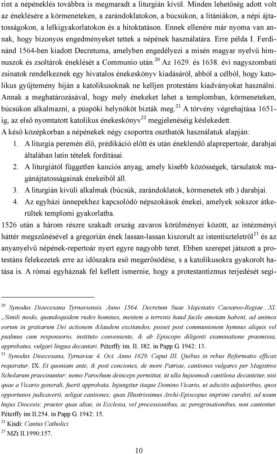 Ennek ellenére már nyoma van annak, hogy bizonyos engedményeket tettek a népének használatára. Erre példa I.