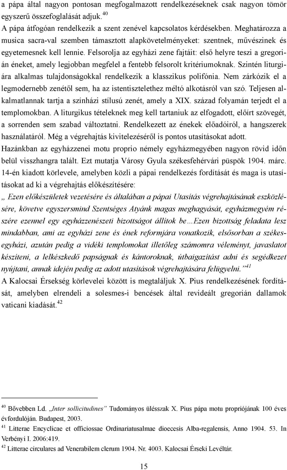 Felsorolja az egyházi zene fajtáit: első helyre teszi a gregorián éneket, amely legjobban megfelel a fentebb felsorolt kritériumoknak.