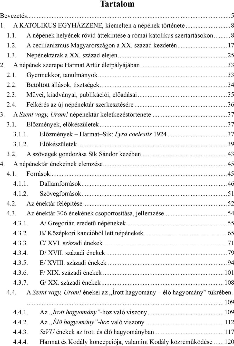 ..34 2.3. Művei, kiadványai, publikációi, előadásai...35 2.4. Felkérés az új népénektár szerkesztésére...36 3. A Szent vagy, Uram! népénektár keletkezéstörténete...37 3.1. Előzmények, előkészületek.