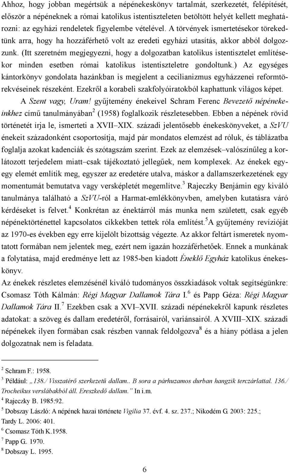 (Itt szeretném megjegyezni, hogy a dolgozatban katolikus istentisztelet említésekor minden esetben római katolikus istentiszteletre gondoltunk.