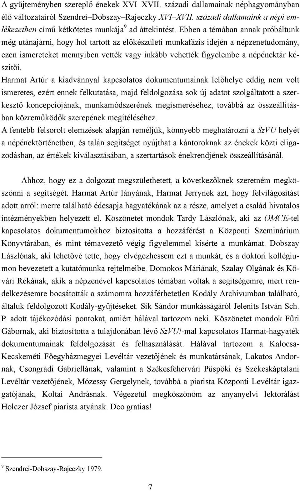 Ebben a témában annak próbáltunk még utánajárni, hogy hol tartott az előkészületi munkafázis idején a népzenetudomány, ezen ismereteket mennyiben vették vagy inkább vehették figyelembe a népénektár