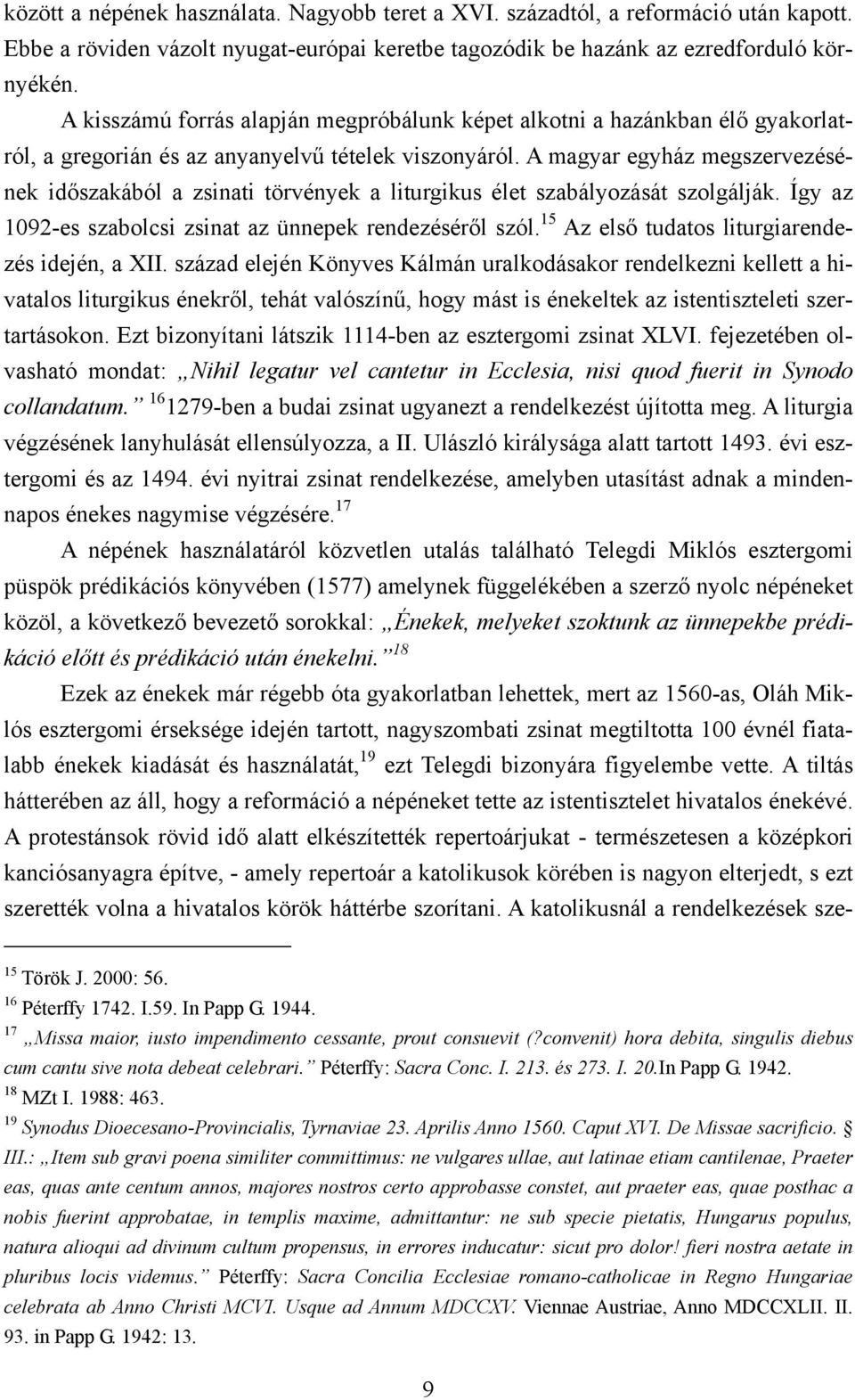 A magyar egyház megszervezésének időszakából a zsinati törvények a liturgikus élet szabályozását szolgálják. Így az 1092-es szabolcsi zsinat az ünnepek rendezéséről szól.