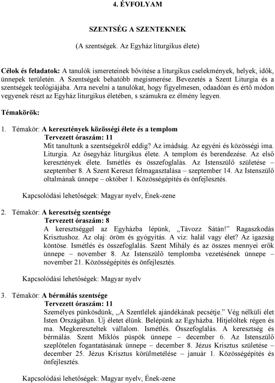 Arra nevelni a tanulókat, hogy figyelmesen, odaadóan és értő módon vegyenek részt az Egyház liturgikus életében, s számukra ez élmény legyen. Témakörök: 1.