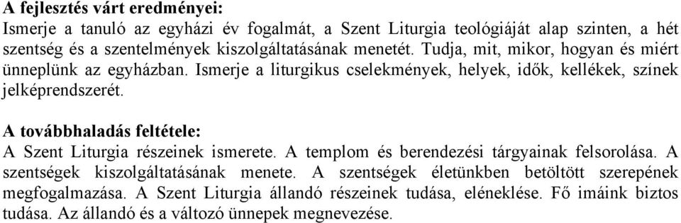 Ismerje a liturgikus cselekmények, helyek, idők, kellékek, színek jelképrendszerét. A továbbhaladás feltétele: A Szent Liturgia részeinek ismerete.