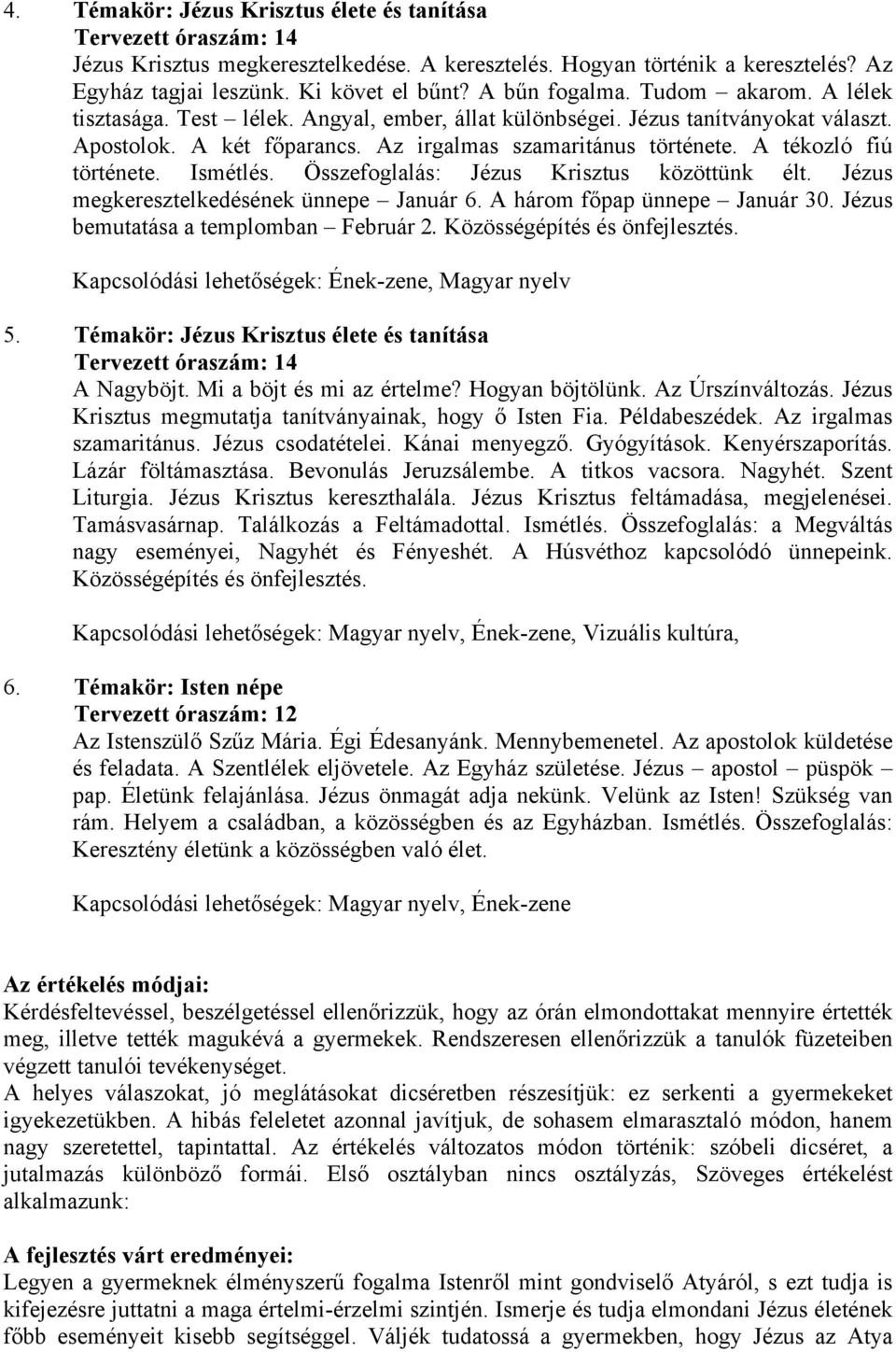 A tékozló fiú története. Ismétlés. Összefoglalás: Jézus Krisztus közöttünk élt. Jézus megkeresztelkedésének ünnepe Január 6. A három főpap ünnepe Január 30. Jézus bemutatása a templomban Február 2.