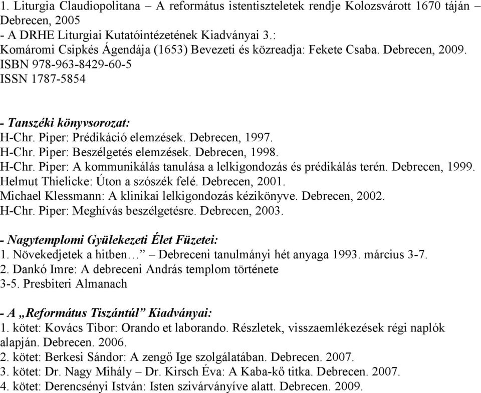 Debrecen, 1997. H-Chr. Piper: Beszélgetés elemzések. Debrecen, 1998. H-Chr. Piper: A kommunikálás tanulása a lelkigondozás és prédikálás terén. Debrecen, 1999. Helmut Thielicke: Úton a szószék felé.