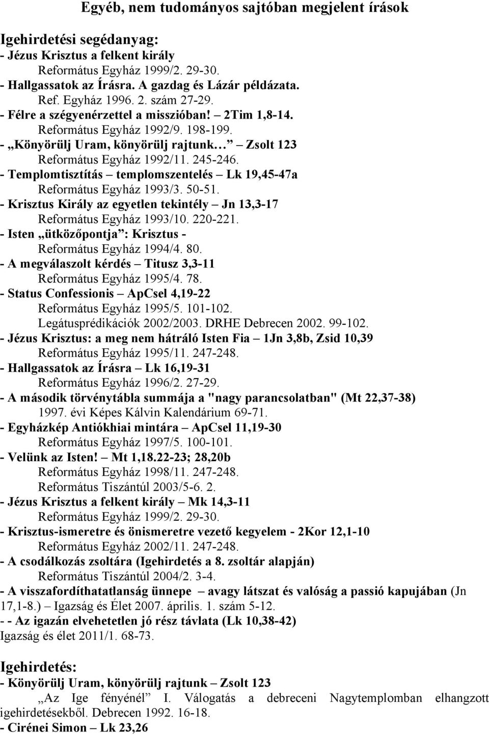 - Templomtisztítás templomszentelés Lk 19,45-47a Református Egyház 1993/3. 50-51. - Krisztus Király az egyetlen tekintély Jn 13,3-17 Református Egyház 1993/10. 220-221.