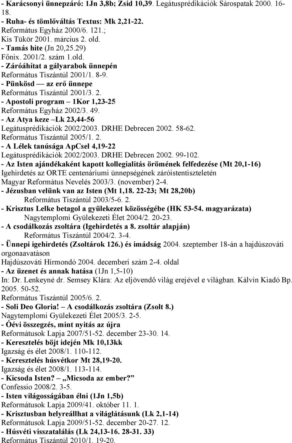 49. - Az Atya keze Lk 23,44-56 Legátusprédikációk 2002/2003. DRHE Debrecen 2002. 58-62. Református Tiszántúl 2005/1. 2. - A Lélek tanúsága ApCsel 4,19-22 Legátusprédikációk 2002/2003.