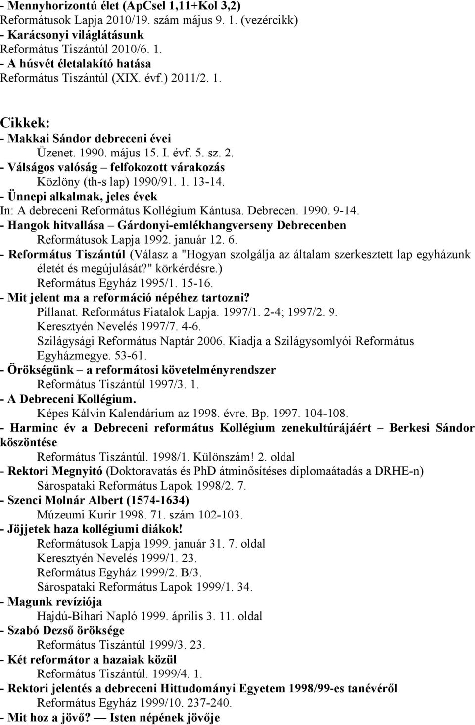 - Ünnepi alkalmak, jeles évek In: A debreceni Református Kollégium Kántusa. Debrecen. 1990. 9-14. - Hangok hitvallása Gárdonyi-emlékhangverseny Debrecenben Reformátusok Lapja 1992. január 12. 6.