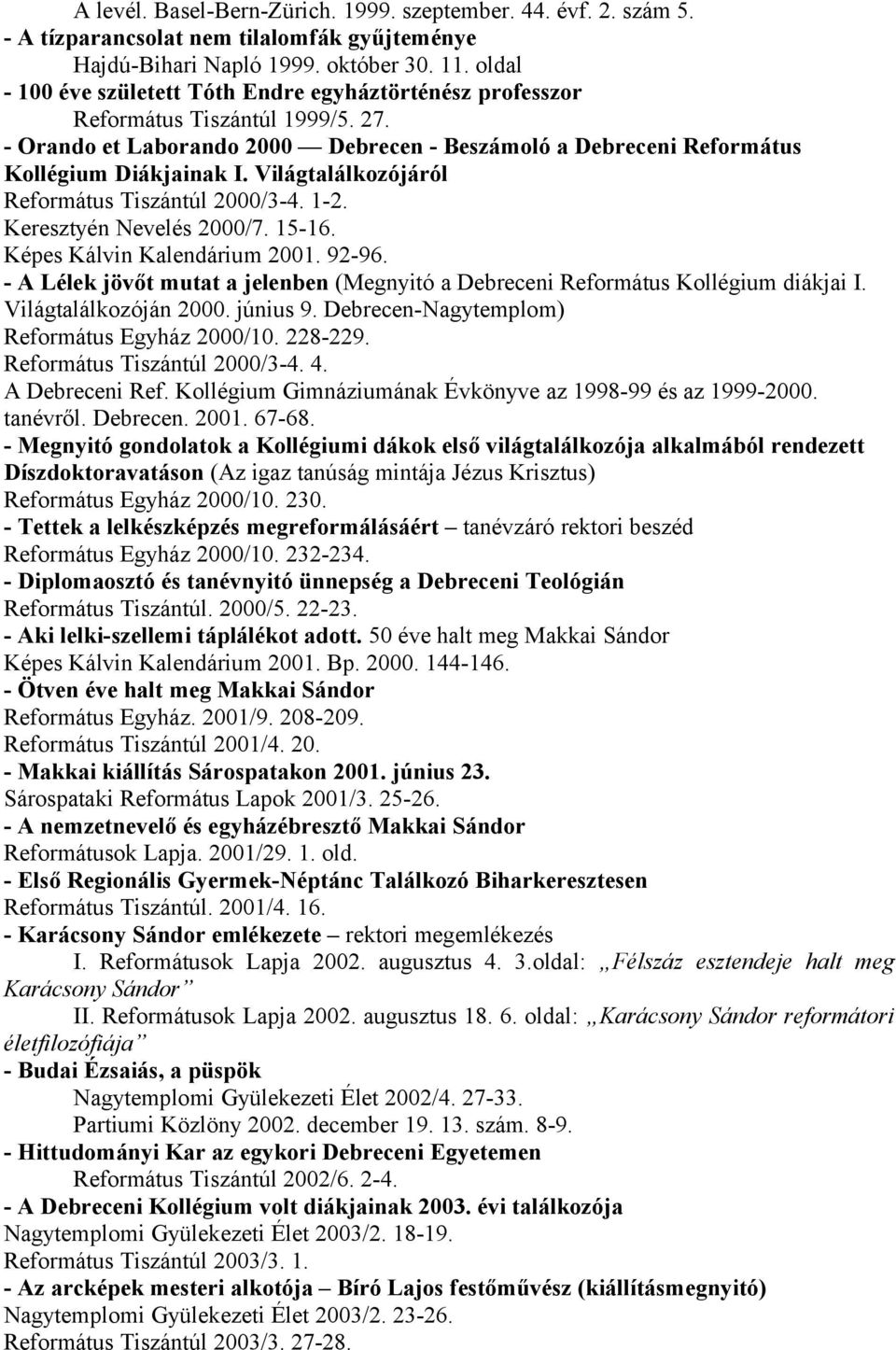 Világtalálkozójáról Református Tiszántúl 2000/3-4. 1-2. Keresztyén Nevelés 2000/7. 15-16. Képes Kálvin Kalendárium 2001. 92-96.