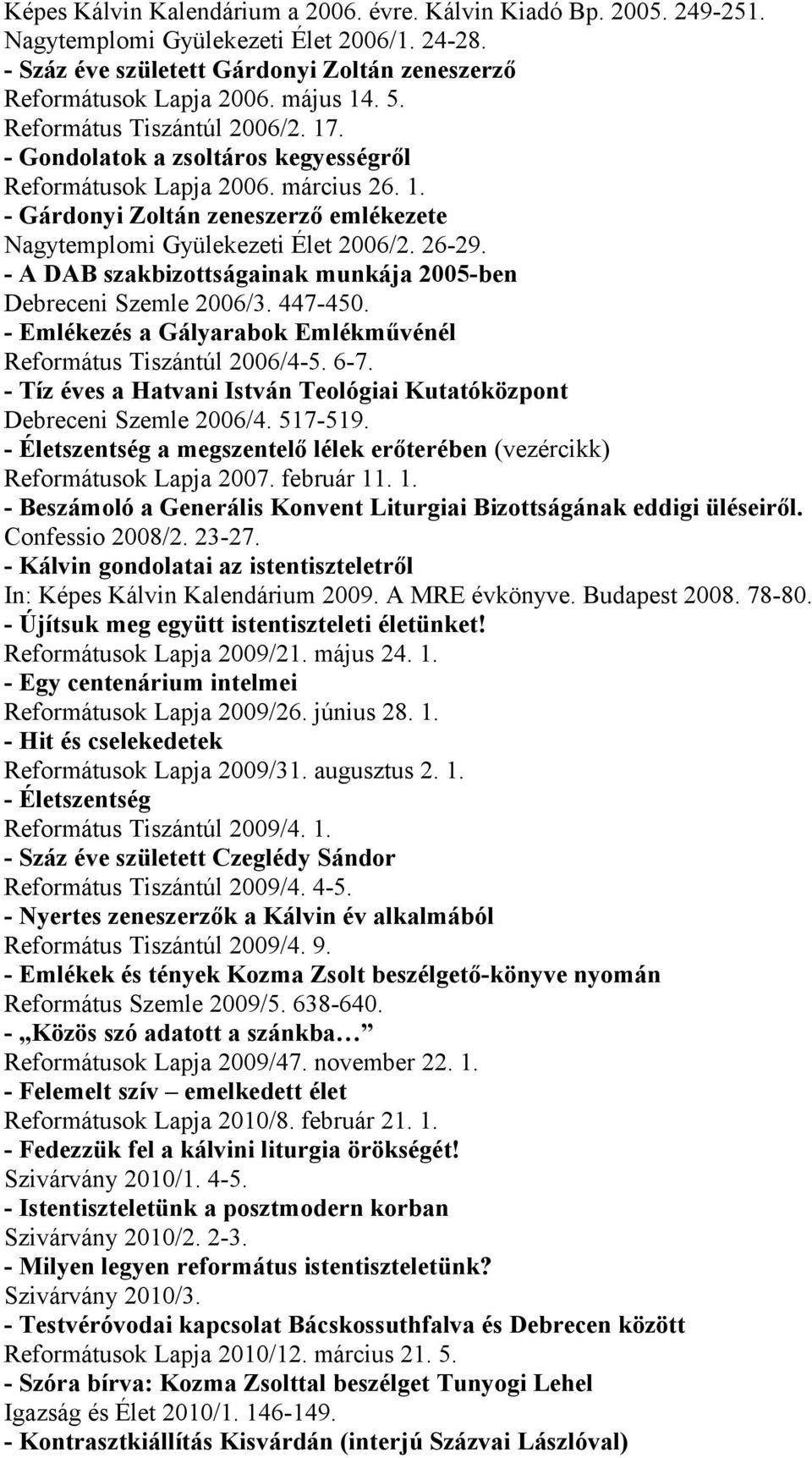 - A DAB szakbizottságainak munkája 2005-ben Debreceni Szemle 2006/3. 447-450. - Emlékezés a Gályarabok Emlékművénél Református Tiszántúl 2006/4-5. 6-7.