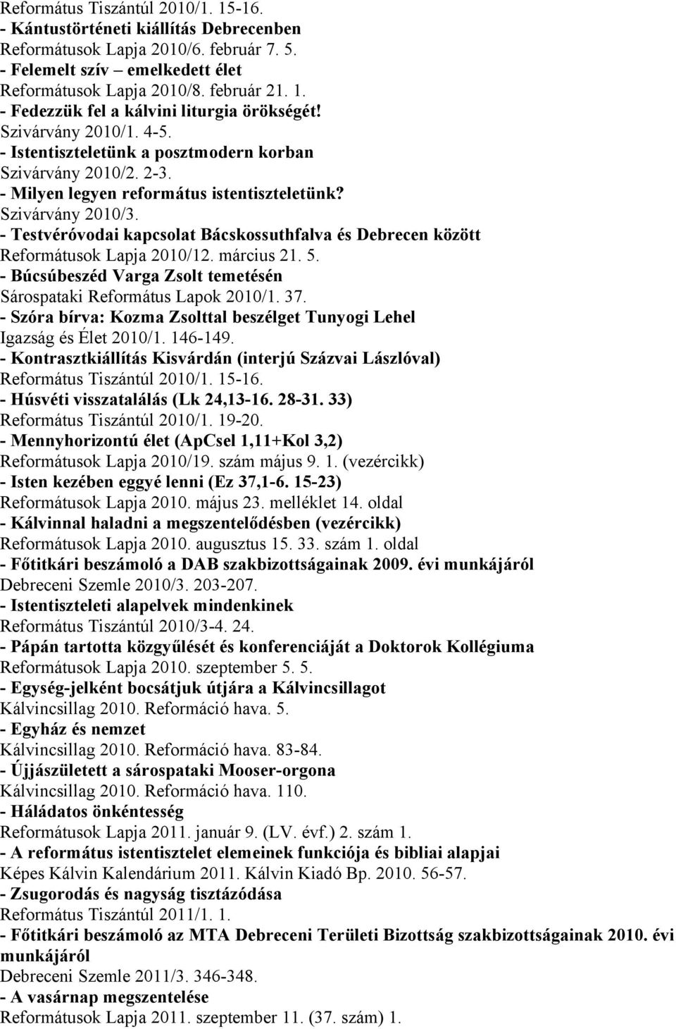 - Testvéróvodai kapcsolat Bácskossuthfalva és Debrecen között Reformátusok Lapja 2010/12. március 21. 5. - Búcsúbeszéd Varga Zsolt temetésén Sárospataki Református Lapok 2010/1. 37.