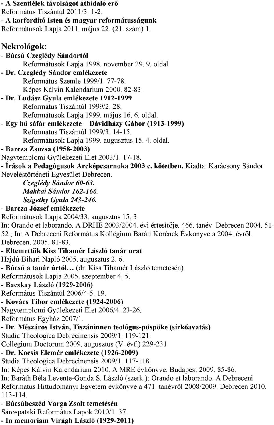 28. Reformátusok Lapja 1999. május 16. 6. oldal. - Egy hű sáfár emlékezete Dávidházy Gábor (1913-1999) Református Tiszántúl 1999/3. 14-15. Reformátusok Lapja 1999. augusztus 15. 4. oldal. - Barcza Zsuzsa (1958-2003) Nagytemplomi Gyülekezeti Élet 2003/1.