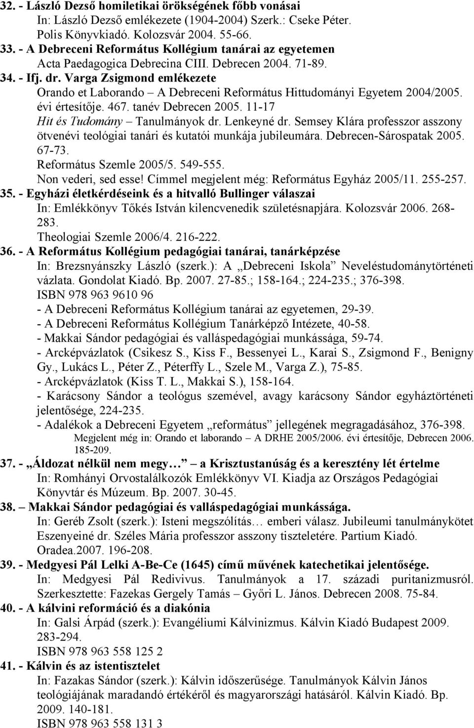 Varga Zsigmond emlékezete Orando et Laborando A Debreceni Református Hittudományi Egyetem 2004/2005. évi értesítője. 467. tanév Debrecen 2005. 11-17 Hit és Tudomány Tanulmányok dr. Lenkeyné dr.