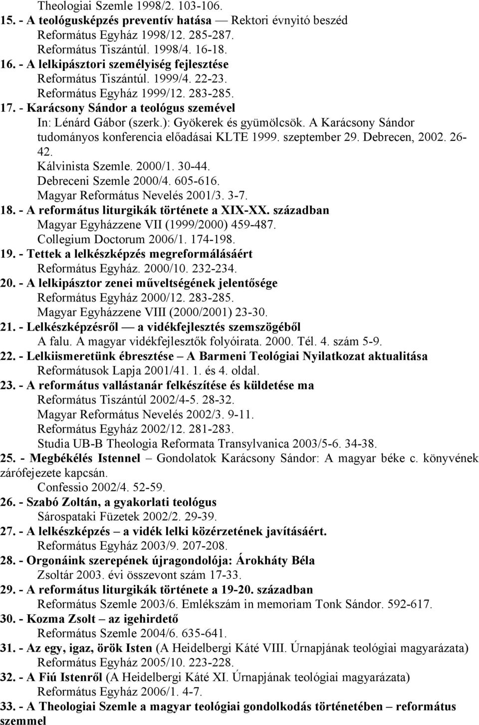 ): Gyökerek és gyümölcsök. A Karácsony Sándor tudományos konferencia előadásai KLTE 1999. szeptember 29. Debrecen, 2002. 26-42. Kálvinista Szemle. 2000/1. 30-44. Debreceni Szemle 2000/4. 605-616.