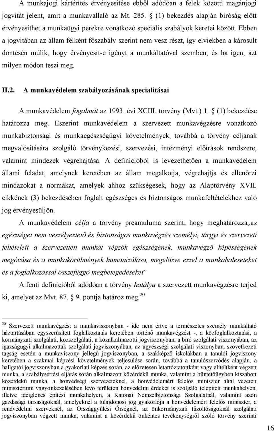 Ebben a jogvitában az állam félként főszabály szerint nem vesz részt, így elviekben a károsult döntésén múlik, hogy érvényesít-e igényt a munkáltatóval szemben, és ha igen, azt milyen módon teszi meg.