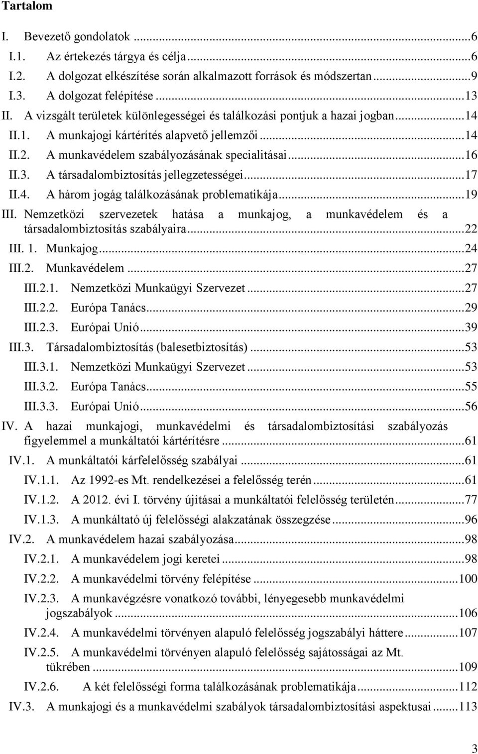 A társadalombiztosítás jellegzetességei... 17 II.4. A három jogág találkozásának problematikája... 19 III.