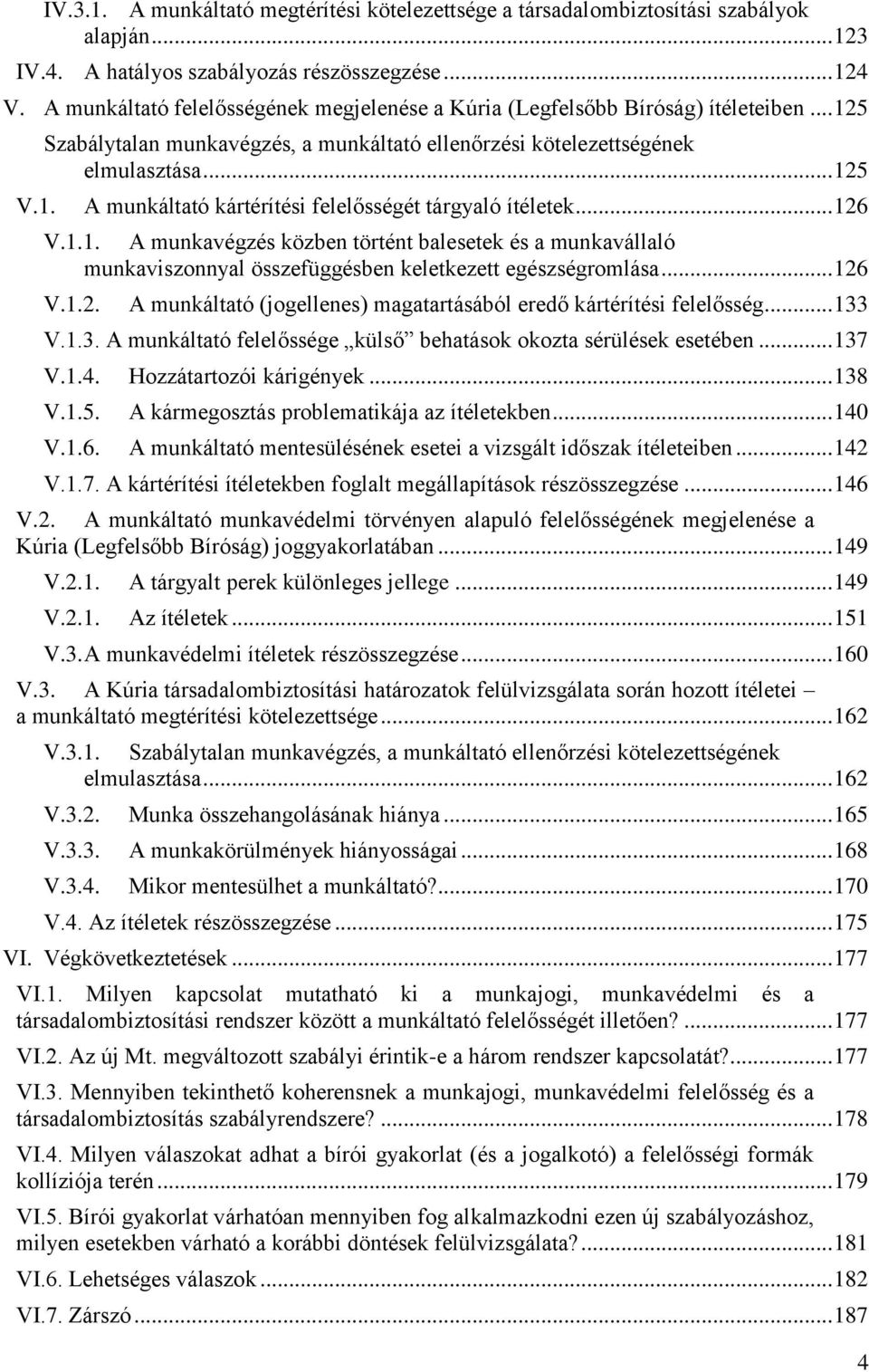 .. 126 V.1.1. A munkavégzés közben történt balesetek és a munkavállaló munkaviszonnyal összefüggésben keletkezett egészségromlása... 126 V.1.2. A munkáltató (jogellenes) magatartásából eredő kártérítési felelősség.