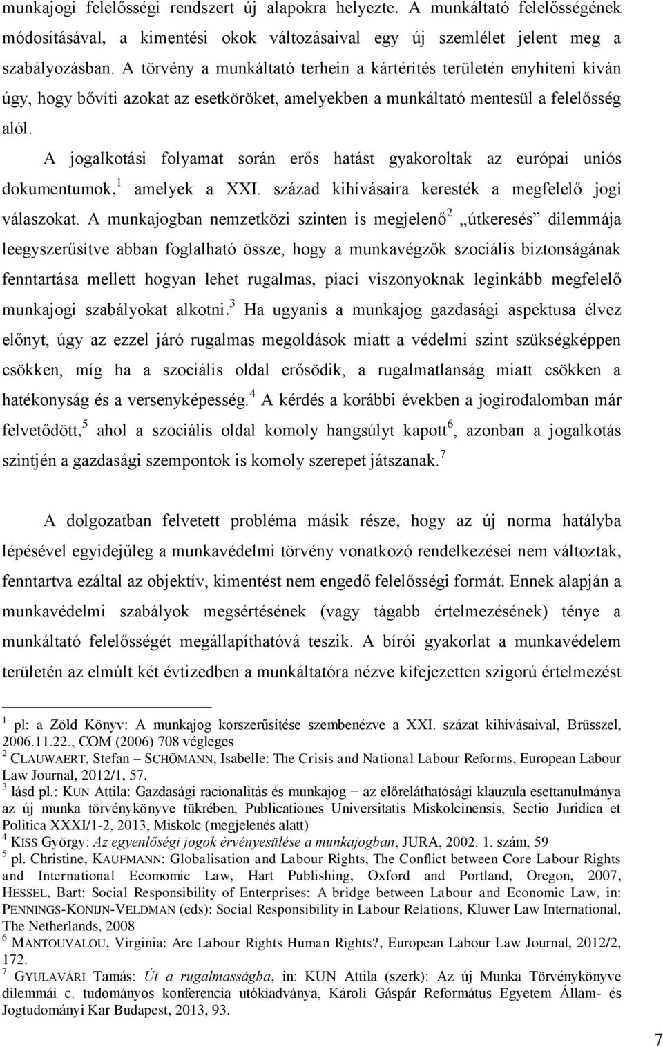 A jogalkotási folyamat során erős hatást gyakoroltak az európai uniós dokumentumok, 1 amelyek a XXI. század kihívásaira keresték a megfelelő jogi válaszokat.