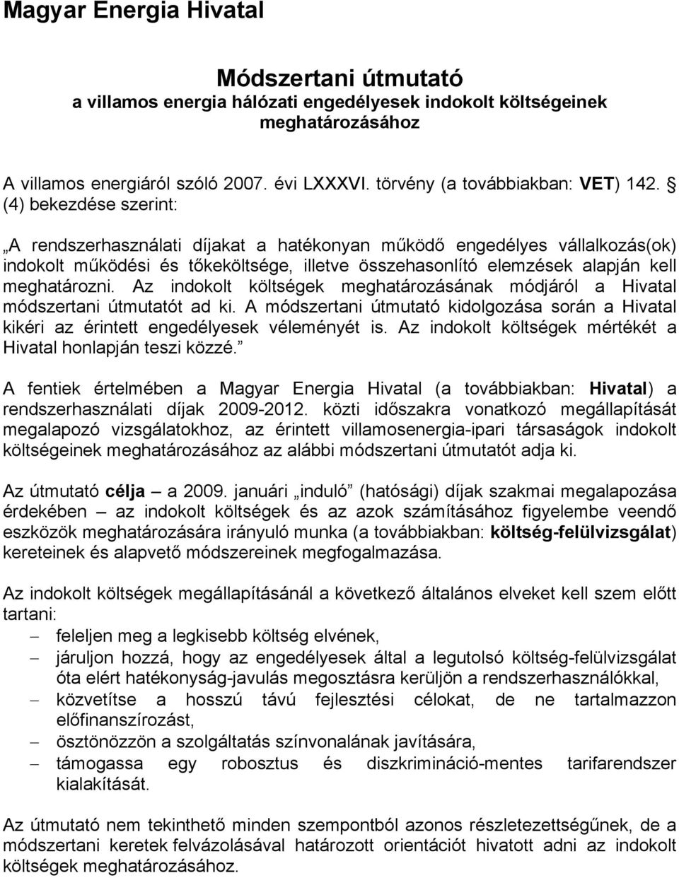 (4) bekezdése szerint: A rendszerhasználati díjakat a hatékonyan működő engedélyes vállalkozás(ok) indokolt működési és tőkeköltsége, illetve összehasonlító elemzések alapján kell meghatározni.