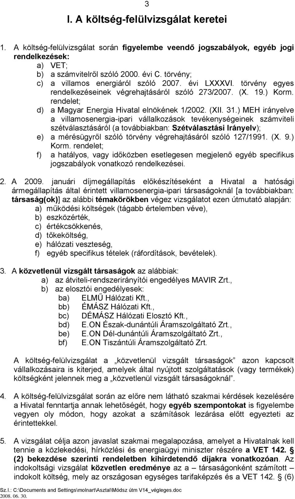 31.) MEH irányelve a villamosenergia-ipari vállalkozások tevékenységeinek számviteli szétválasztásáról (a továbbiakban: Szétválasztási Irányelv); e) a mérésügyről szóló törvény végrehajtásáról szóló