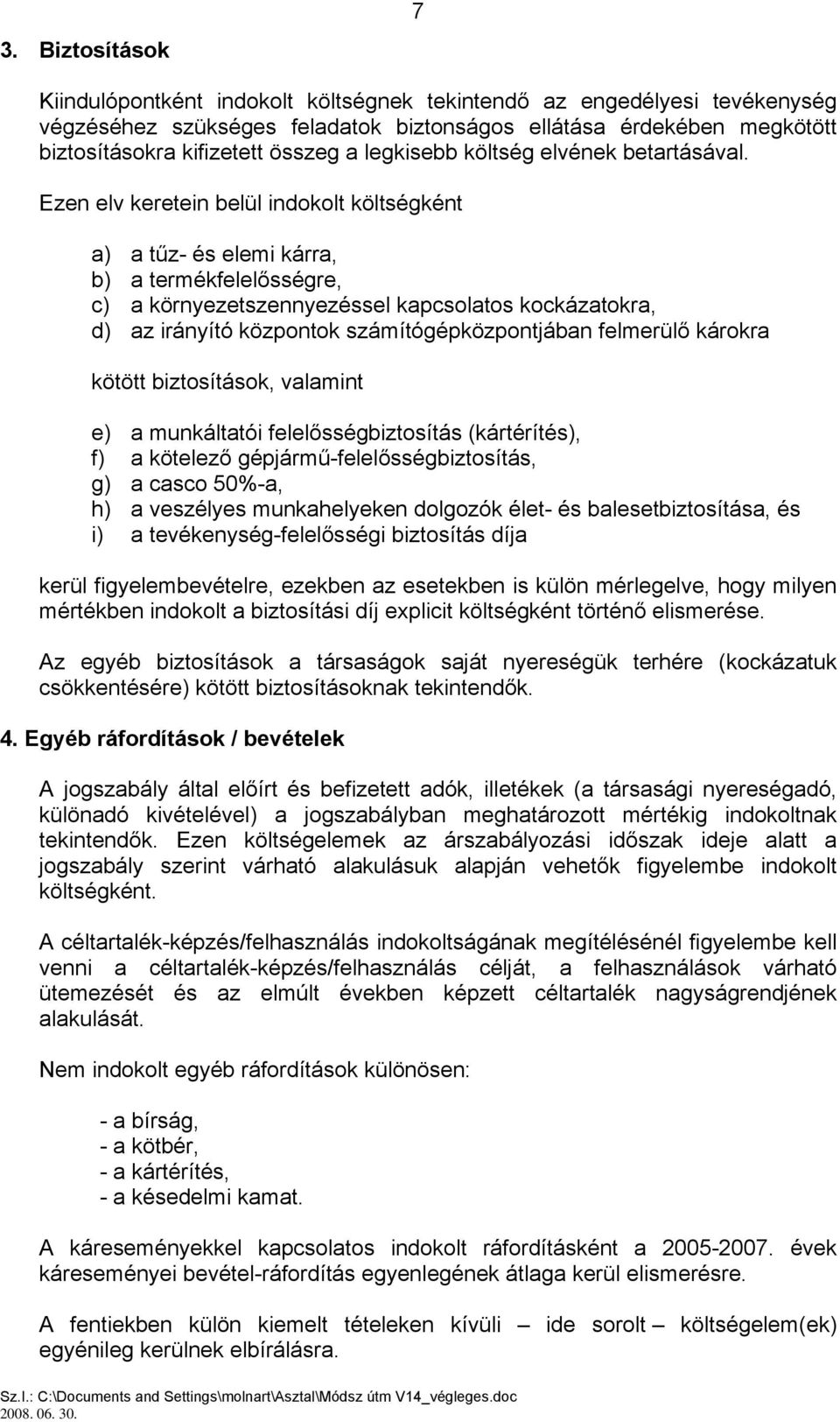 Ezen elv keretein belül indokolt költségként a) a tűz- és elemi kárra, b) a termékfelelősségre, c) a környezetszennyezéssel kapcsolatos kockázatokra, d) az irányító központok számítógépközpontjában