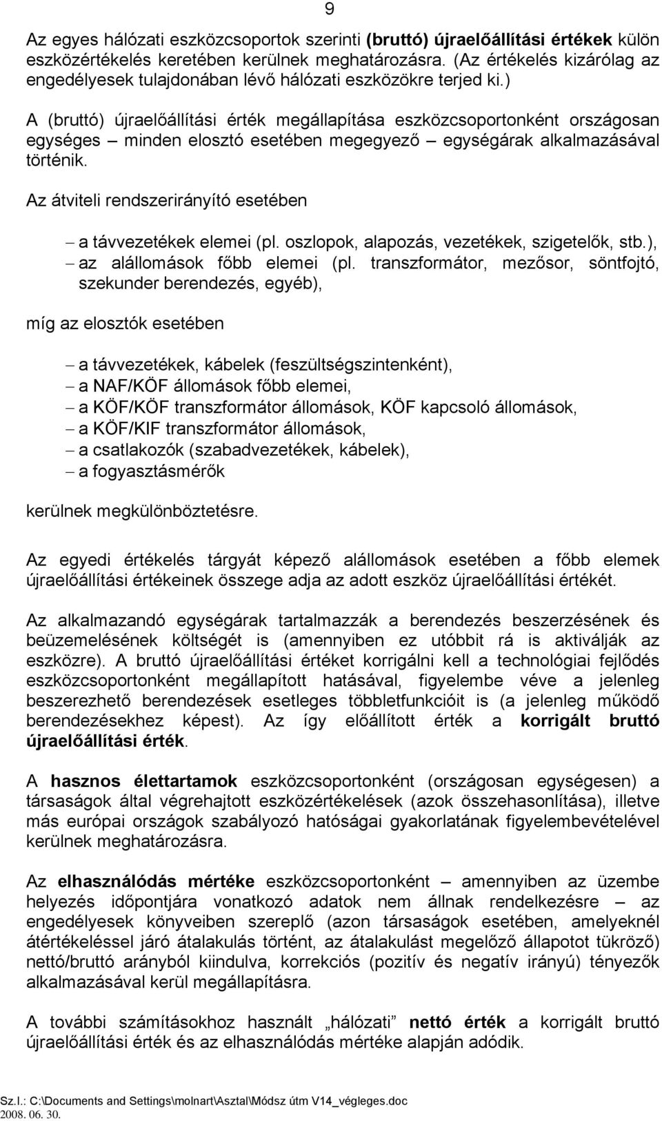 ) A (bruttó) újraelőállítási érték megállapítása eszközcsoportonként országosan egységes minden elosztó esetében megegyező egységárak alkalmazásával történik.