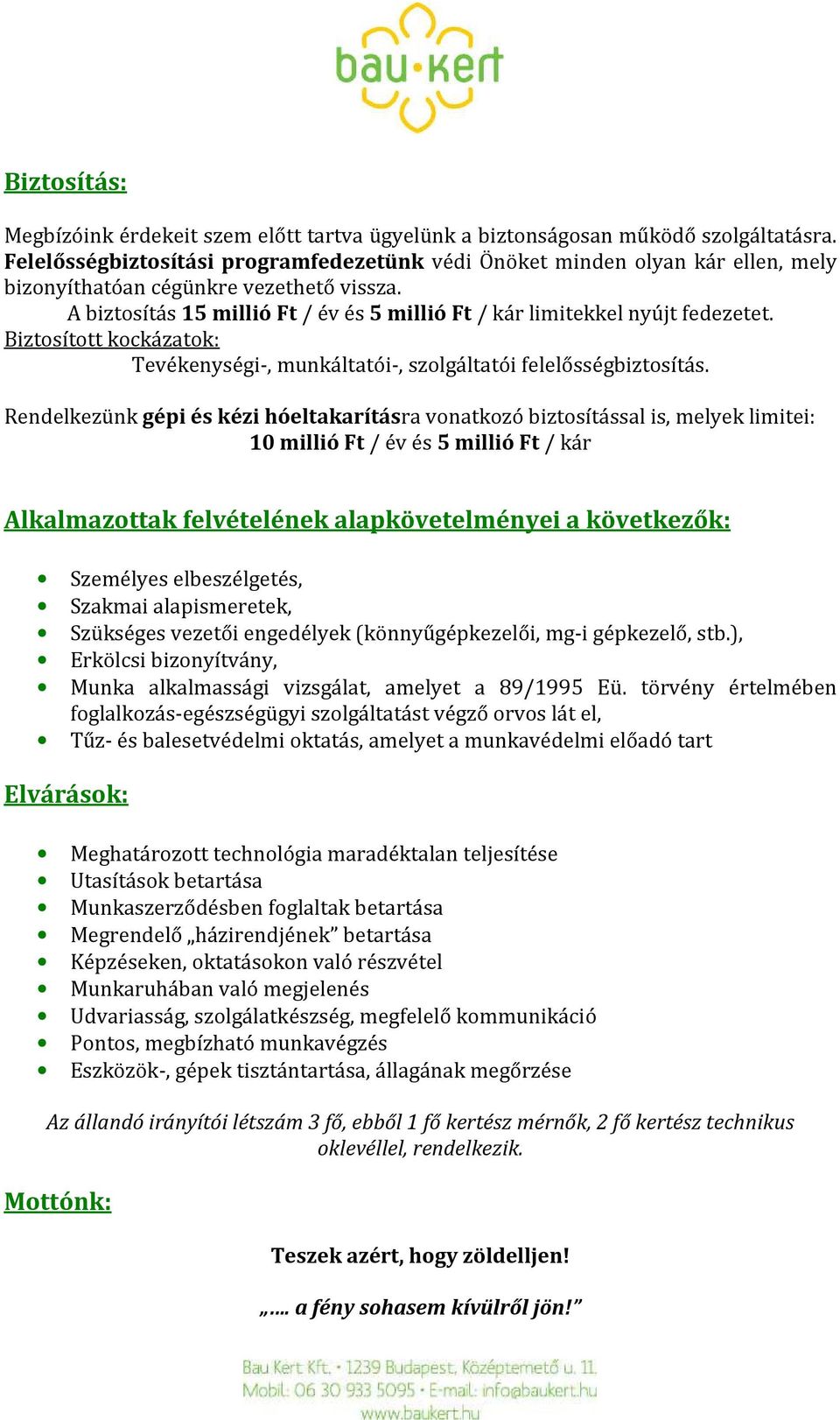 A biztosítás 15 millió Ft / év és 5 millió Ft / kár limitekkel nyújt fedezetet. Biztosított kockázatok: Tevékenységi-, munkáltatói-, szolgáltatói felelősségbiztosítás.